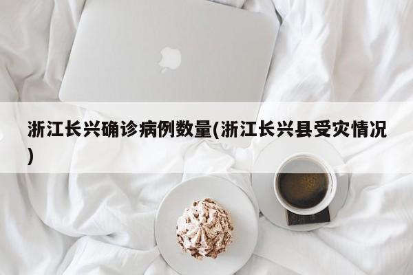 浙江长兴确诊病例数量(浙江长兴县受灾情况)
