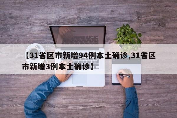 【31省区市新增94例本土确诊,31省区市新增3例本土确诊】