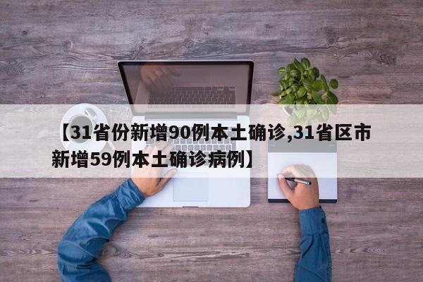 【31省份新增90例本土确诊,31省区市新增59例本土确诊病例】
