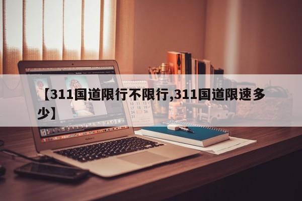 【311国道限行不限行,311国道限速多少】