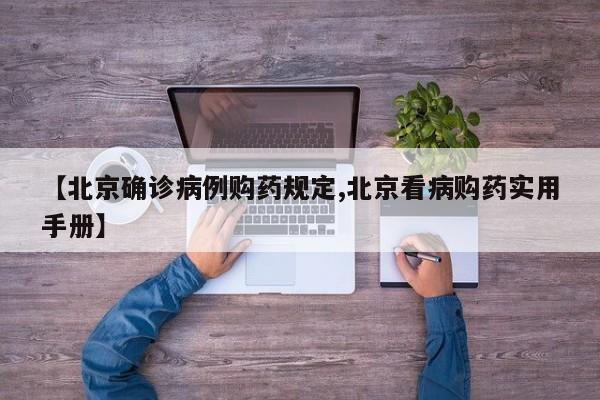 【北京确诊病例购药规定,北京看病购药实用手册】