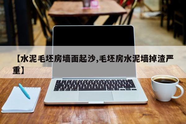 【水泥毛坯房墙面起沙,毛坯房水泥墙掉渣严重】