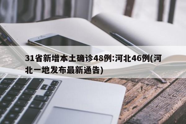 31省新增本土确诊48例:河北46例(河北一地发布最新通告)