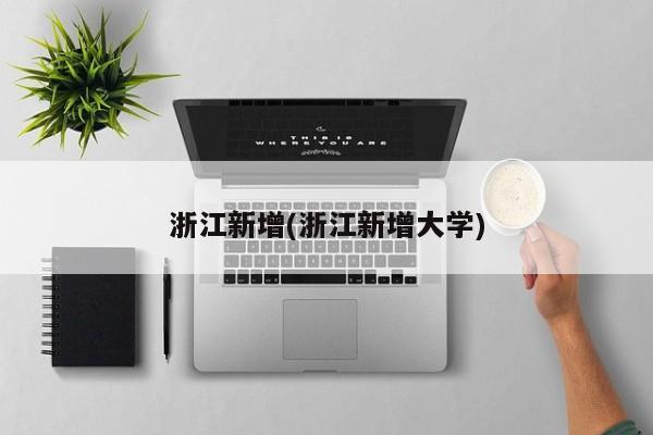 浙江新增(浙江新增大学)